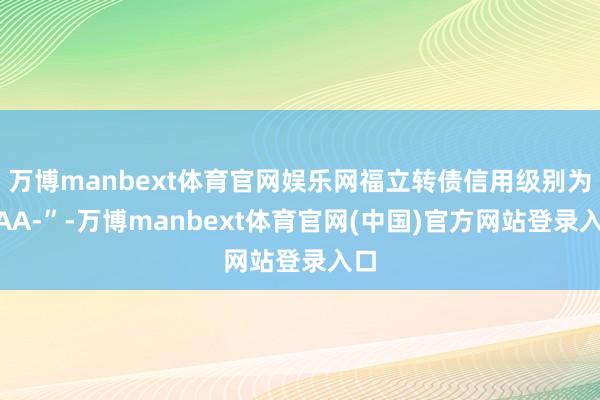万博manbext体育官网娱乐网福立转债信用级别为“AA-”-万博manbext体育官网(中国)官方网站登录入口