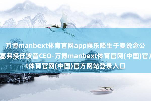 万博manbext体育官网app娱乐降生于麦说念公司的哈里·斯通塞弗接任波音CEO-万博manbext体育官网(中国)官方网站登录入口