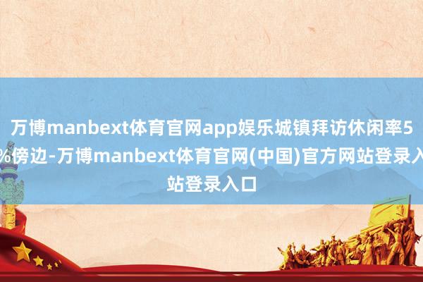 万博manbext体育官网app娱乐城镇拜访休闲率5.5%傍