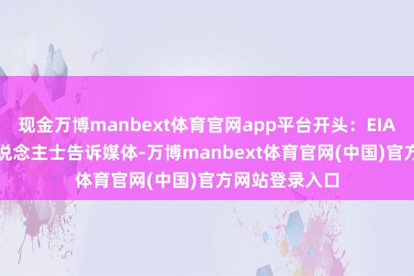现金万博manbext体育官网app平台开头：EIA　　石油