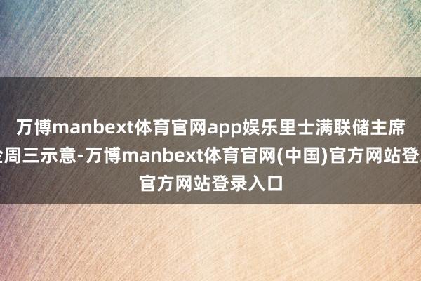 万博manbext体育官网app娱乐里士满联储主席巴尔金周三