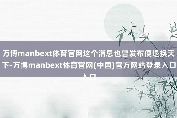 万博manbext体育官网这个消息也曾发布便退换天下-万博m