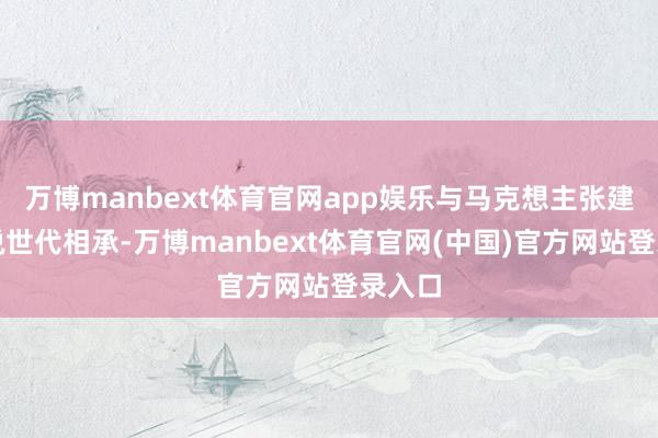 万博manbext体育官网app娱乐与马克想主张建党学说世代