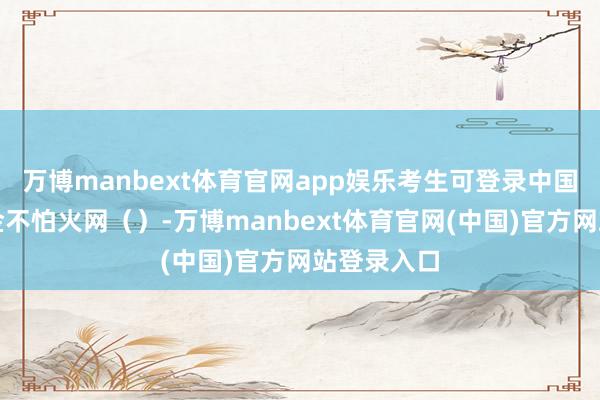 万博manbext体育官网app娱乐考生可登录中国教师锻真金