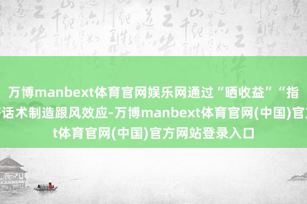 万博manbext体育官网娱乐网通过“晒收益”“指示下载AP