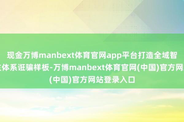 现金万博manbext体育官网app平台打造全域智能无东谈主