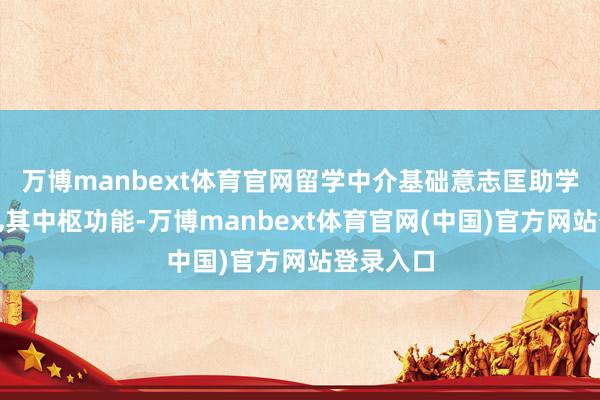 万博manbext体育官网留学中介基础意志匡助学生连气儿其中