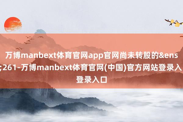 万博manbext体育官网app官网尚未转股的&en