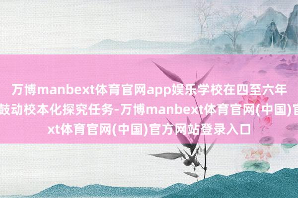 万博manbext体育官网app娱乐学校在四至六年事34个班