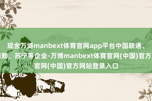 现金万博manbext体育官网app平台中国联通、央视广信、