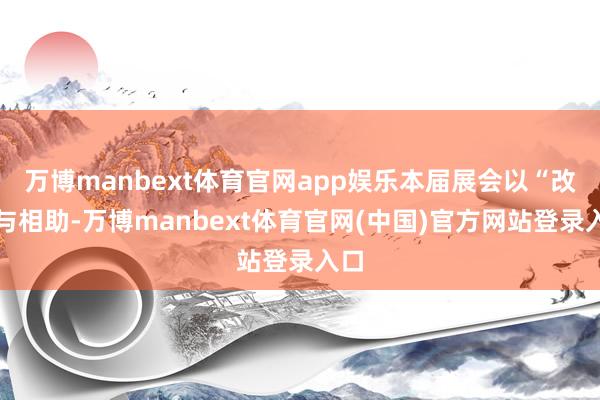 万博manbext体育官网app娱乐本届展会以“改变与相助-