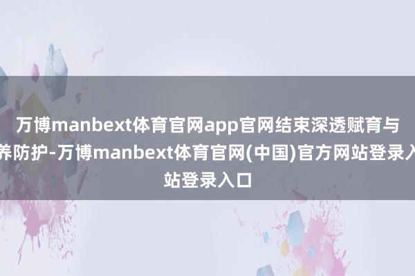 万博manbext体育官网app官网结束深透赋育与滋养防护-