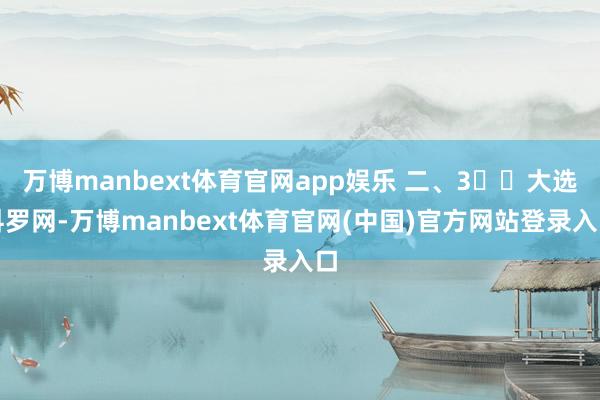万博manbext体育官网app娱乐 二、3️⃣大选科罗网-
