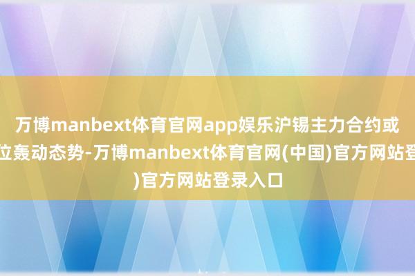 万博manbext体育官网app娱乐沪锡主力合约或保管高位轰