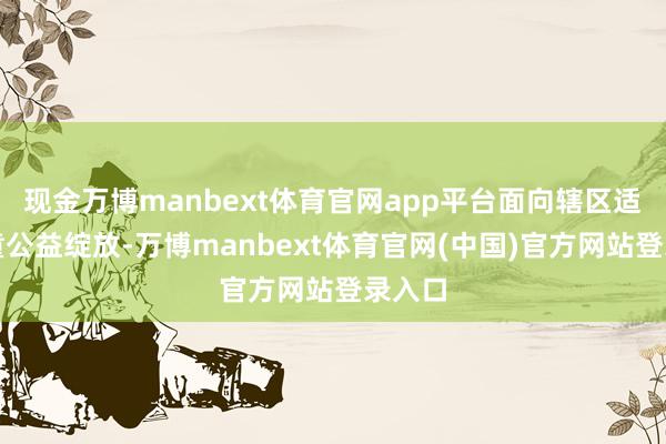 现金万博manbext体育官网app平台面向辖区适龄儿童公益